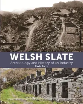 Welsh Slate: Archaeology and History of an Industry, Hardback/David Gwyn