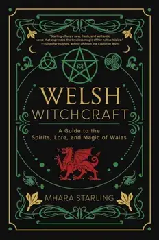 Welsh Witchcraft. A Guide to the Spirits, Lore, and Magic of Wales, Paperback/Mhara Starling
