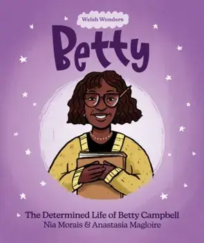 Welsh Wonders: Betty - The Determined Life of Betty Campbell, Paperback/Nia Morais