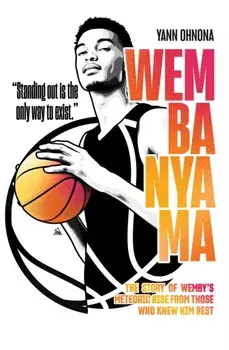 Wembanyama. The story of Wemby's meteoric rise from those who knew him best, Paperback/Yann Ohnona