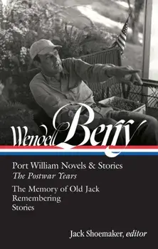 Wendell Berry: Port William Novels & Stories: The Postwar Years (LOA #381), Hardback/Jack Shoemaker