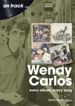 Wendy Carlos On Track:. Every Album, Every Song, Paperback/Mark Marrington