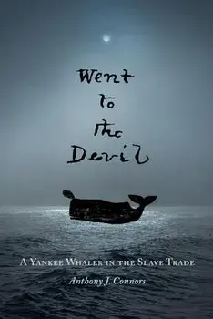 Went to the Devil: A Yankee Whaler in the Slave Trade, Paperback/Anthony J. Connors