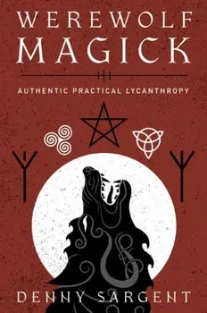 Werewolf Magick. Authentic Practical Lycanthropy, Paperback/Denny Sargent