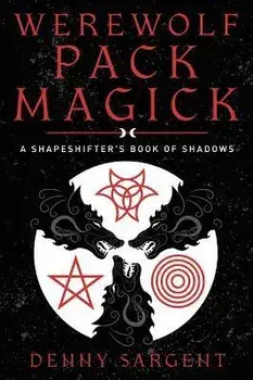 Werewolf Pack Magick. A Shapeshifter's Book of Shadows, Paperback/Denny Sargent