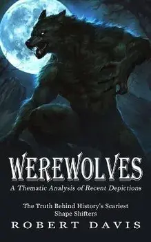 Werewolves: A Thematic Analysis of Recent Depictions (The Truth Behind History's Scariest Shape Shifters), Paperback/Robert Davis