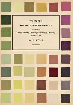 Werner's Nomenclature of Colours - Adapted to Zoology, Botany, Chemistry, Mineralogy, Anatomy, and the Arts, Hardcover/Patrick Syme