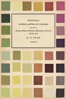 Werner's Nomenclature of Colours - Adapted to Zoology, Botany, Chemistry, Mineralogy, Anatomy, and the Arts, Paperback/Patrick Syme