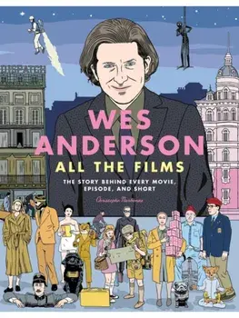 Wes Anderson All the Films. The Story Behind Every Movie, Episode, and Short, Hardback/Christophe Narbonne