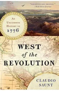 West of the Revolution: An Uncommon History of 1776 - Claudio Saunt