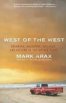 West of the West: Dreamers, Believers, Builders, and Killers in the Golden State, Paperback/Mark Arax