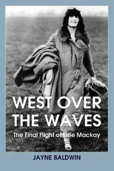 West Over The Waves: The Final Flight of Elsie Mackay, Paperback/Jayne Baldwin