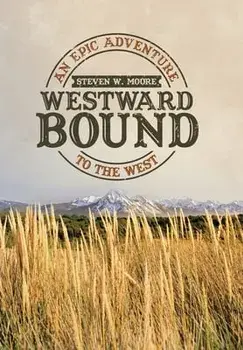 Westward Bound: An Epic Adventure to the West, Hardcover/Steven W. Moore