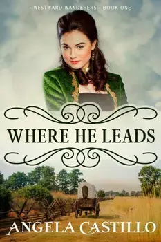 Westward Wanderers-Book 1: Where He Leads, Paperback/Angela Castillo