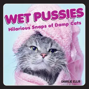 Wet Pussies. Hilarious Snaps of Damp Cats, Hardback/Charlie Ellis