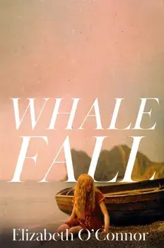 Whale Fall. One of the Observer's Top Ten Debuts of 2024, Hardback/Elizabeth OConnor