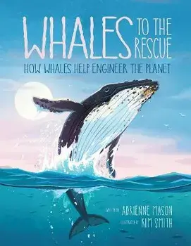 Whales To The Rescue. How Whales Help Engineer the Planet, Hardback/Adrienne Mason