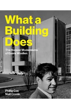 What a Building Does: The Hoosier Modernisms of Evans Woollen - Phillip Cox