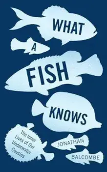 What a Fish Knows, Paperback/Jonathan Balcombe