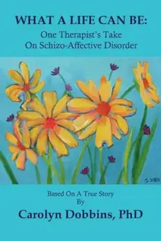 What a Life Can Be: One Therapist's Take on Schizo-Affective Disorder., Paperback/Carolyn Dobbins Phd