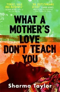 What A Mother's Love Don't Teach You. 'An outstanding debut' Cherie Jones, Hardback/Sharma Taylor