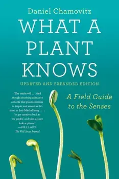 What a Plant Knows: A Field Guide to the Senses: Updated and Expanded Edition, Paperback/Daniel Chamovitz