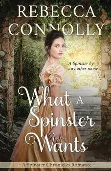 What a Spinster Wants, Paperback/Rebecca Connolly
