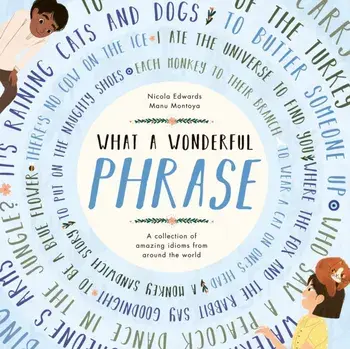 What a Wonderful Phrase. A collection of amazing idioms from around the world, Hardback/Manu Montoya