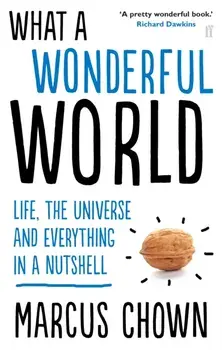What a Wonderful World. Life, the Universe and Everything in a Nutshell, Paperback/Marcus Chown