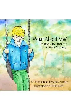 What About Me?: A Book By and For An Autism Sibling - Mandy Farmer