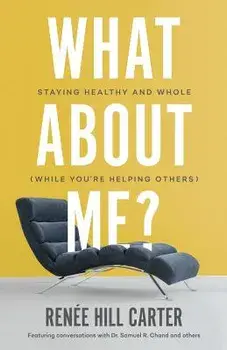 What About Me?: Staying Healthy and Whole (While You're Helping Others), Paperback/Renee Hill Carter