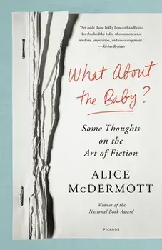What about the Baby?: Some Thoughts on the Art of Fiction, Paperback/Alice Mcdermott