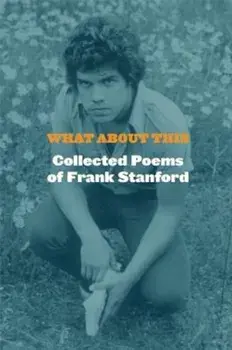 What about This: Collected Poems of Frank Stanford, Hardcover/Frank Stanford