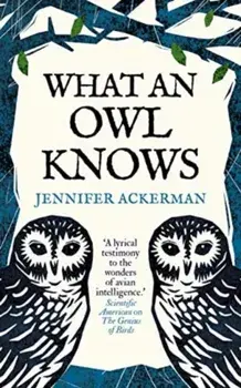 What an Owl Knows. The New Science of the World’s Most Enigmatic Birds, Paperback/Jennifer Ackerman