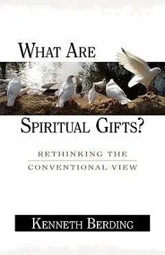 What Are Spiritual Gifts?: Rethinking the Conventional View - Kenneth Berding