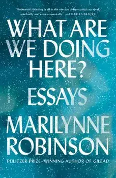 What Are We Doing Here?: Essays, Paperback/Marilynne Robinson