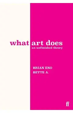 What Art Does - Bette|eno Adriaanse