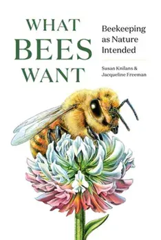 What Bees Want. Beekeeping as Nature Intended, Hardback/Jacqueline Freeman
