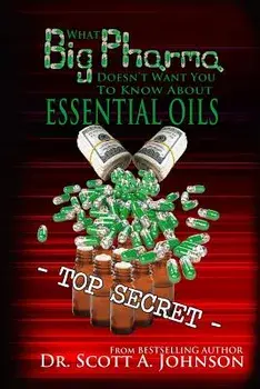 What Big Pharma Doesn't Want You to Know about Essential Oils, Paperback/Dr Scott a. Johnson