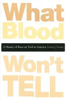What Blood Won't Tell: A History of Race on Trial in America, Paperback/Ariela J. Gross
