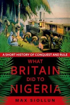 What Britain Did to Nigeria. A Short History of Conquest and Rule, Paperback/Max Siollun