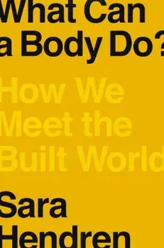 What Can a Body Do?: How We Meet the Built World, Hardcover/Sara Hendren