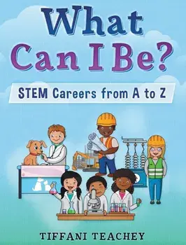What Can I Be? STEM Careers from A to Z, Hardcover/Tiffani Teachey
