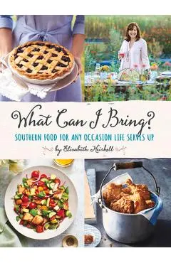 What Can I Bring?: Southern Food for Any Occasion Life Serves Up - Elizabeth Heiskell