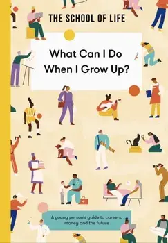 What Can I Do When I Grow Up?. A young person's guide to careers, money and the future, Paperback/The School of Life
