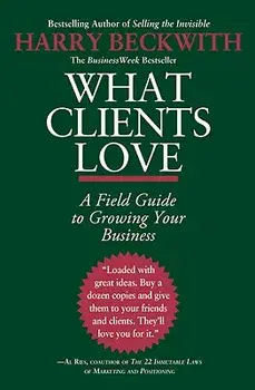 What Clients Love: A Field Guide to Growing Your Business, Paperback/Beckwith