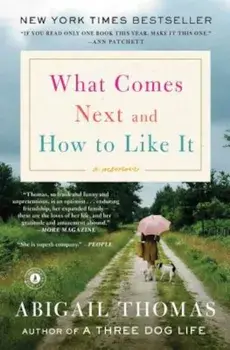 What Comes Next and How to Like It: A Memoir, Paperback/Abigail Thomas