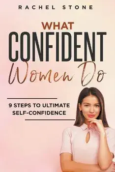 What Confident Women Do: 9 Steps To Ultimate Self-Confidence, Paperback/Rachel Stone