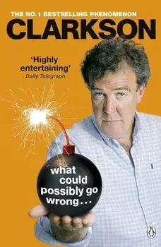 What Could Possibly Go Wrong.../Jeremy Clarkson