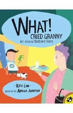What! Cried Granny: An Almost Bedtime Story - Kate Lum